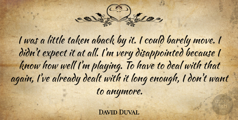 David Duval Quote About Barely, Deal, Dealt, Expect, Taken: I Was A Little Taken...