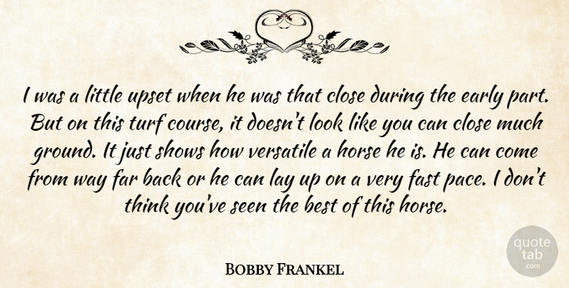 Bobby Frankel Quote About Best, Close, Early, Far, Fast: I Was A Little Upset...