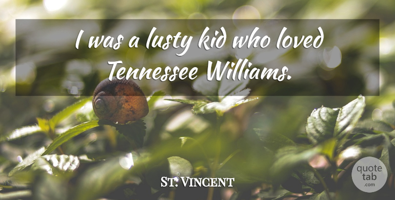 St. Vincent Quote About Kids, Tennessee: I Was A Lusty Kid...