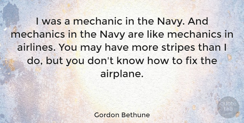 Gordon Bethune Quote About Airplane, Navy, Stripes: I Was A Mechanic In...