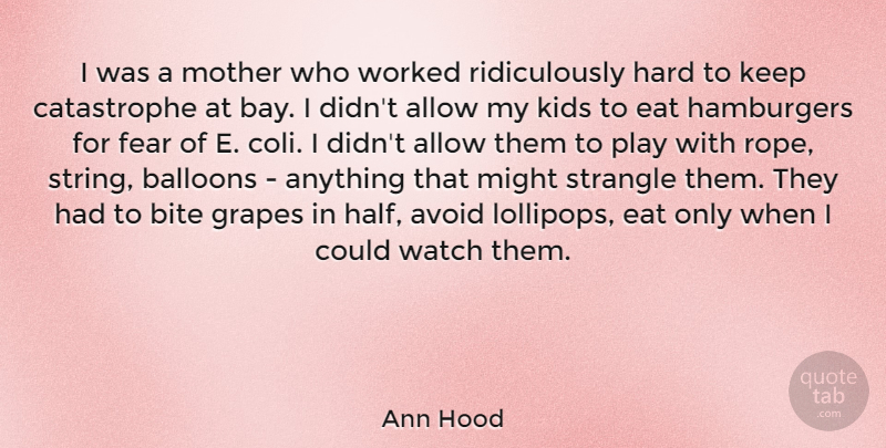 Ann Hood Quote About Allow, Avoid, Balloons, Bite, Fear: I Was A Mother Who...