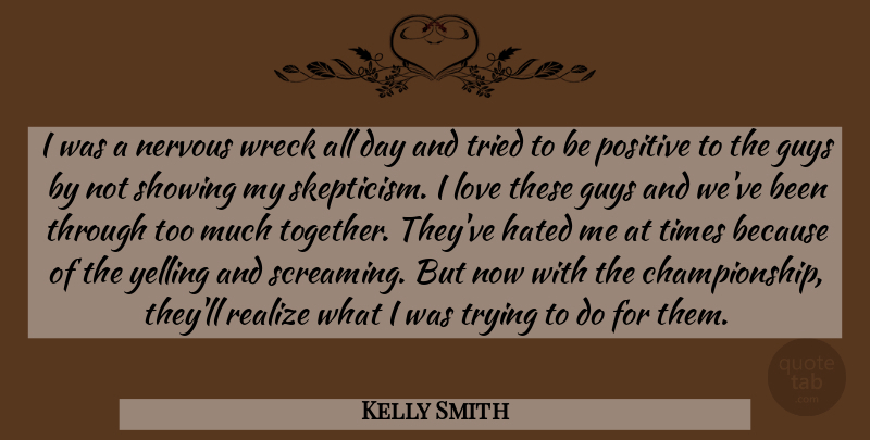 Kelly Smith Quote About Guys, Hated, Love, Nervous, Positive: I Was A Nervous Wreck...