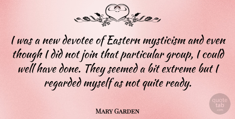 Mary Garden Quote About Done, Groups, Wells: I Was A New Devotee...