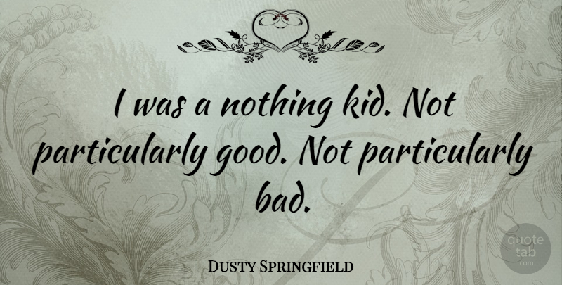 Dusty Springfield Quote About Kids: I Was A Nothing Kid...