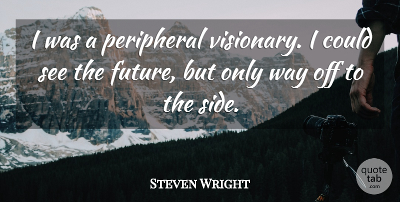 Steven Wright Quote About Funny, Humor, Visionaries: I Was A Peripheral Visionary...