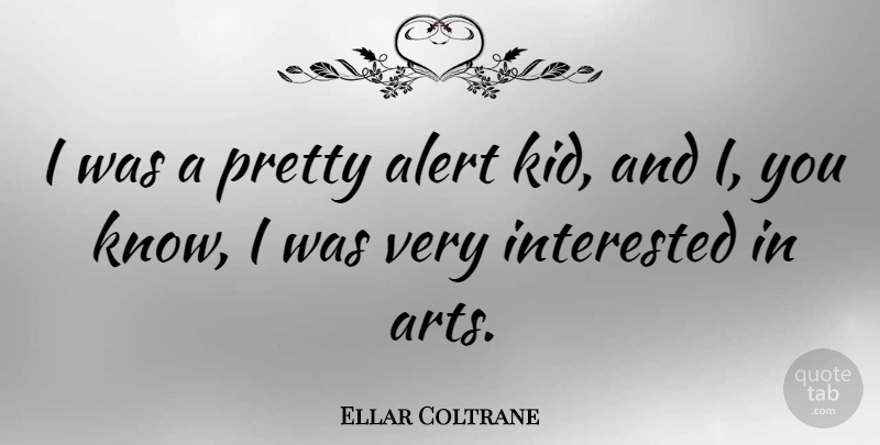 Ellar Coltrane Quote About undefined: I Was A Pretty Alert...