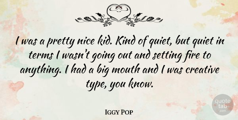 Iggy Pop Quote About Nice, Kids, Fire: I Was A Pretty Nice...