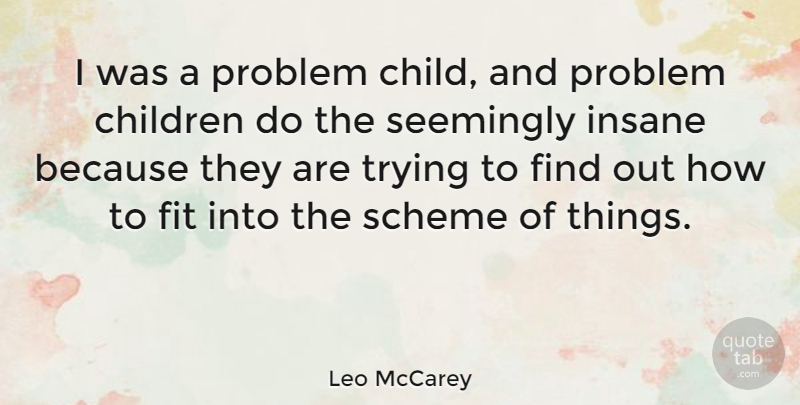 Leo McCarey Quote About Children, Fit, Scheme, Seemingly, Trying: I Was A Problem Child...