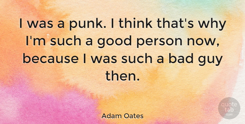 Adam Oates Quote About Thinking, Guy, Good Person: I Was A Punk I...