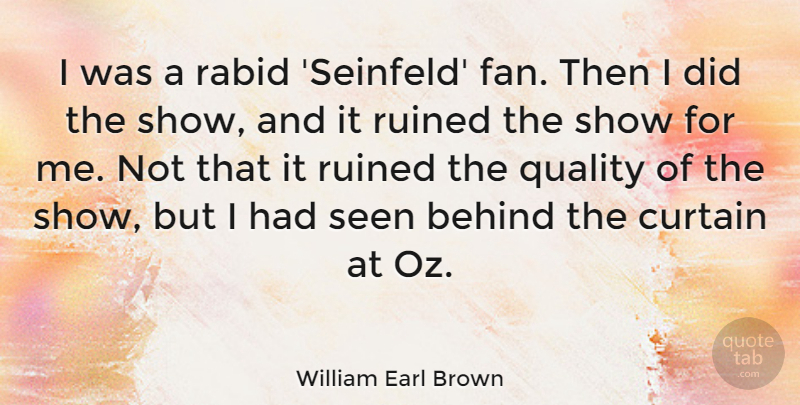 William Earl Brown Quote About Curtain, Rabid, Ruined, Seen: I Was A Rabid Seinfeld...