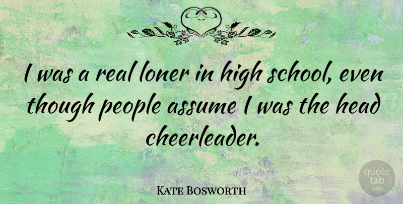 Kate Bosworth Quote About Cheerleading, Real, School: I Was A Real Loner...