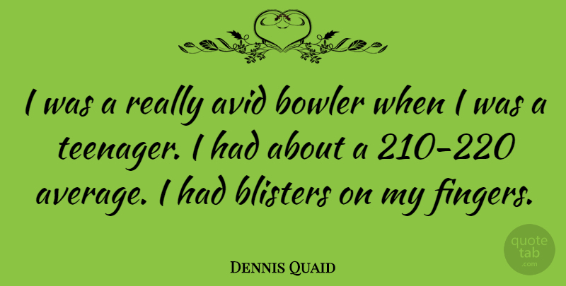 Dennis Quaid Quote About Teenager, Avid, Average: I Was A Really Avid...