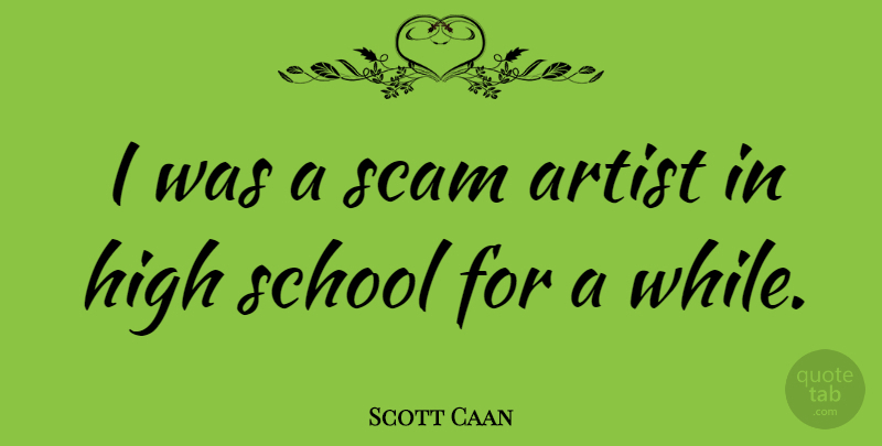 Scott Caan Quote About School, Artist, High School: I Was A Scam Artist...