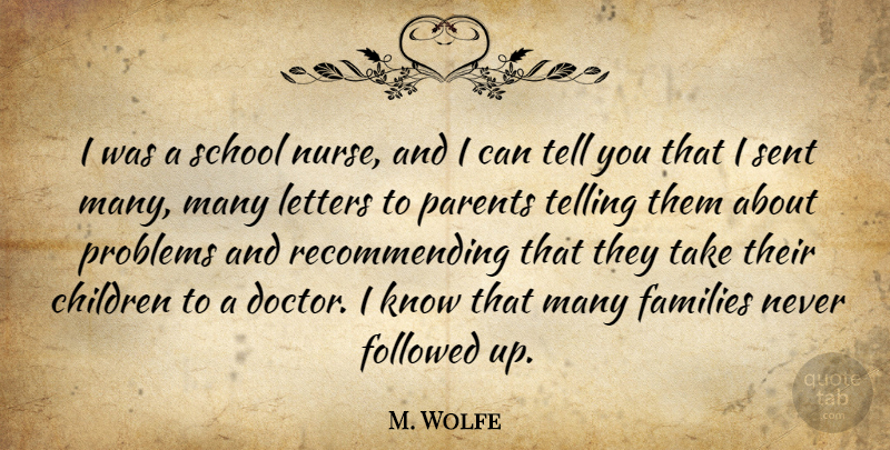 M. Wolfe Quote About Children, Families, Followed, Letters, Parents: I Was A School Nurse...