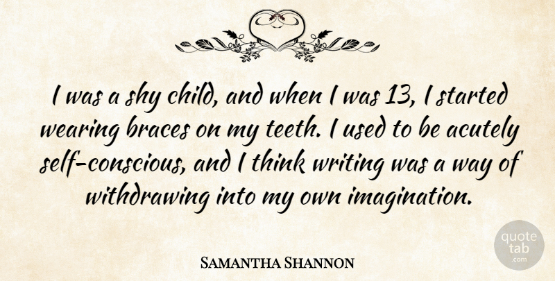 Samantha Shannon Quote About Braces, Wearing: I Was A Shy Child...