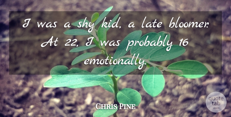 Chris Pine Quote About Kids, Shy, Late: I Was A Shy Kid...