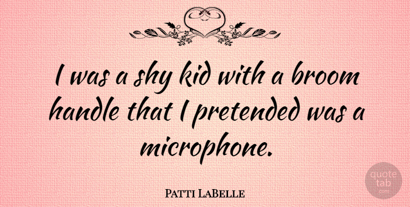 Patti LaBelle Quote About Kids, Shy, Microphones: I Was A Shy Kid...