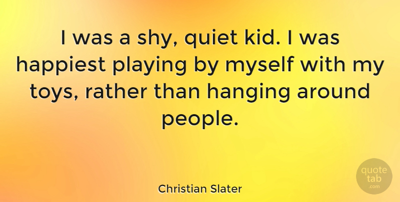 Christian Slater Quote About Kids, People, Toys: I Was A Shy Quiet...