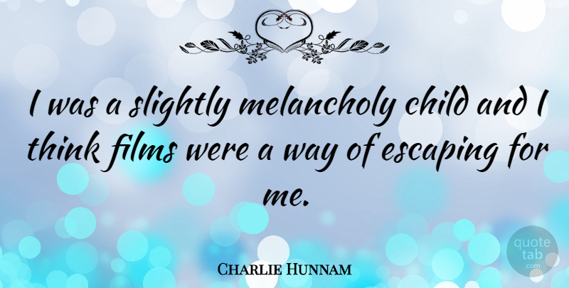 Charlie Hunnam Quote About Children, Thinking, Escaping: I Was A Slightly Melancholy...