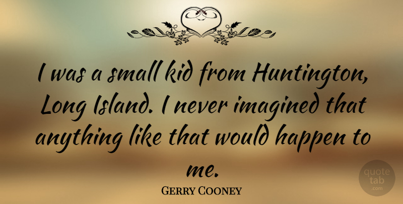 Gerry Cooney Quote About Kids, Islands, Long: I Was A Small Kid...