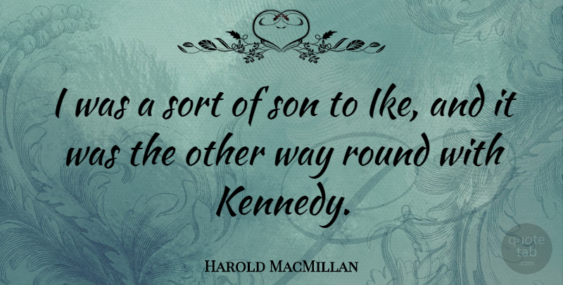 Harold MacMillan Quote About Son, Way, Rounds: I Was A Sort Of...