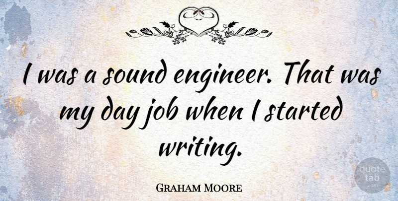 Graham Moore Quote About Job, Sound: I Was A Sound Engineer...