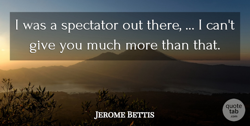 Jerome Bettis Quote About Spectator: I Was A Spectator Out...