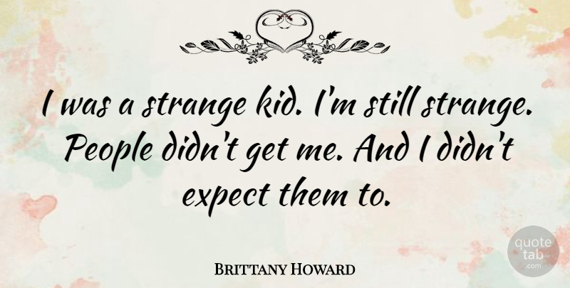 Brittany Howard Quote About Kids, People, Strange: I Was A Strange Kid...
