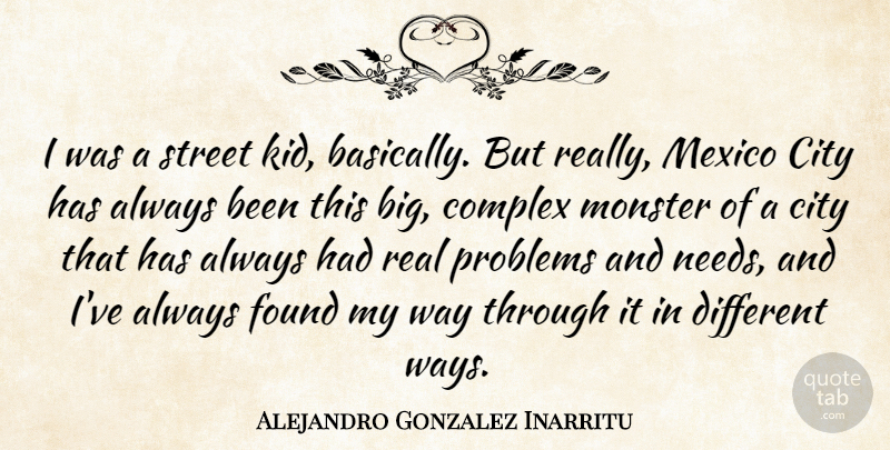 Alejandro Gonzalez Inarritu Quote About Real, Kids, Cities: I Was A Street Kid...