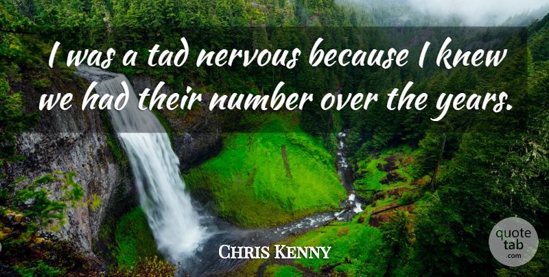 Chris Kenny Quote About Knew, Nervous, Number: I Was A Tad Nervous...