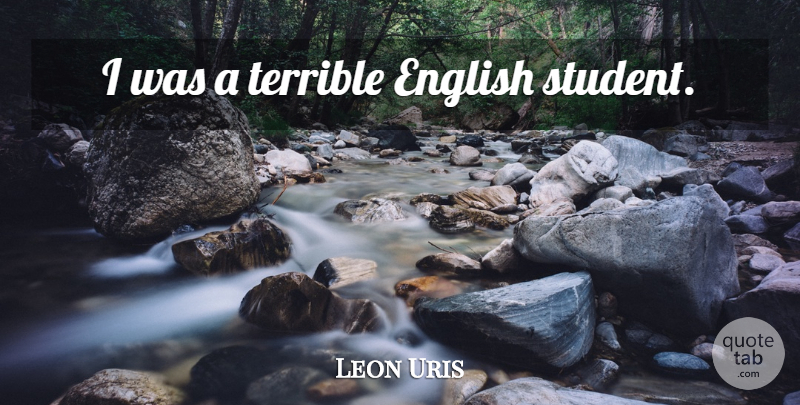 Leon Uris Quote About Students, Terrible: I Was A Terrible English...
