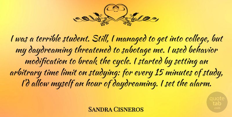 Sandra Cisneros Quote About Allow, Arbitrary, Break, Hour, Limit: I Was A Terrible Student...