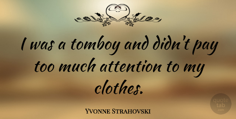 Yvonne Strahovski Quote About Clothes, Too Much, Attention: I Was A Tomboy And...