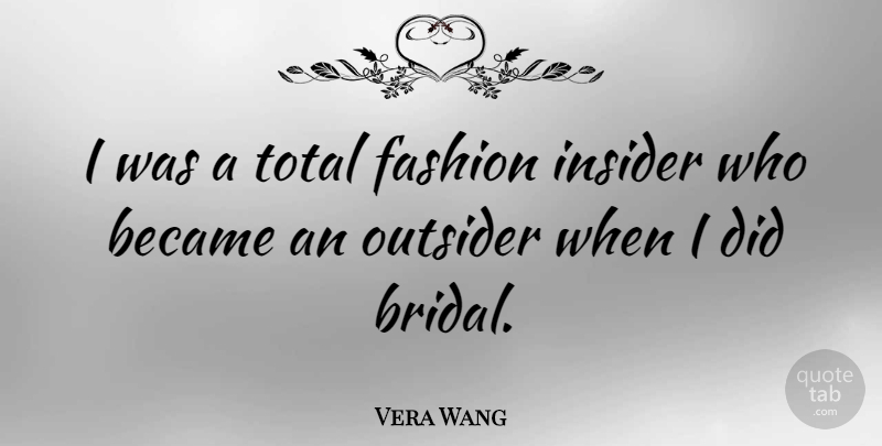 Vera Wang Quote About Fashion, Outsiders, Bridal: I Was A Total Fashion...