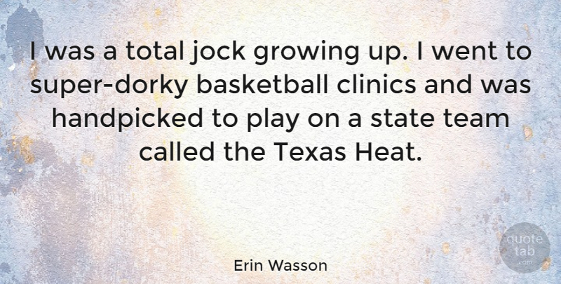 Erin Wasson Quote About Basketball, Growing Up, Team: I Was A Total Jock...