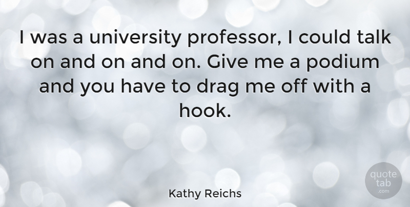 Kathy Reichs Quote About University Professors, Giving, Hook: I Was A University Professor...