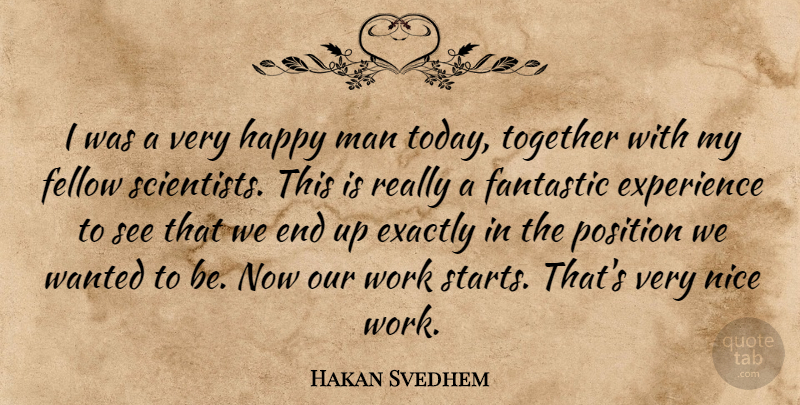 Hakan Svedhem Quote About Exactly, Experience, Fantastic, Fellow, Happy: I Was A Very Happy...