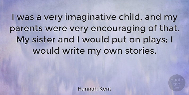 Hannah Kent Quote About Parents, Sister: I Was A Very Imaginative...