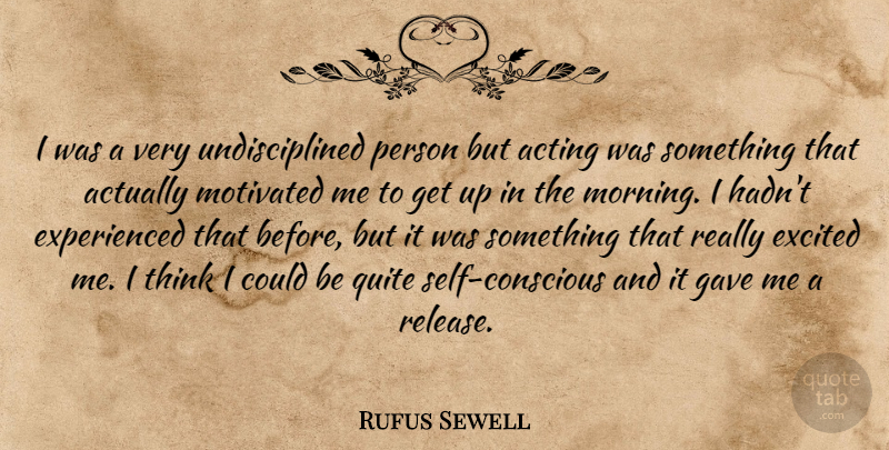 Rufus Sewell Quote About Gave, Morning, Motivated, Quite: I Was A Very Undisciplined...