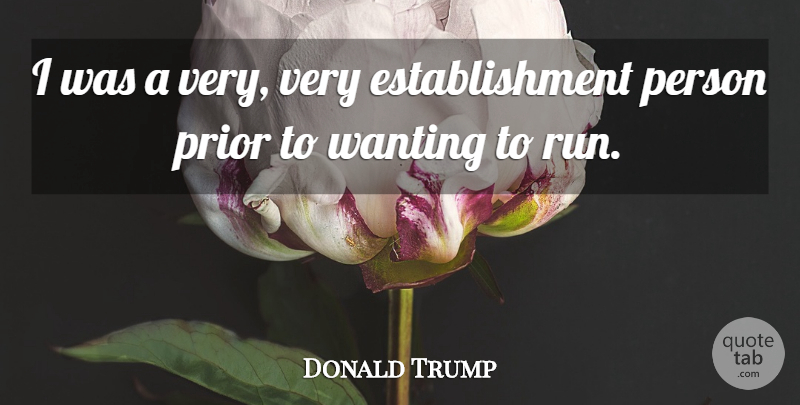 Donald Trump Quote About Running, Establishment, Persons: I Was A Very Very...