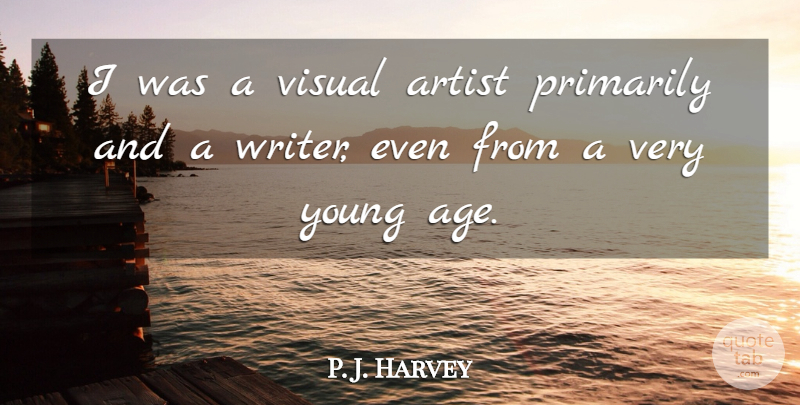 P. J. Harvey Quote About Age, Primarily, Visual: I Was A Visual Artist...