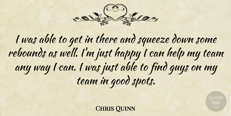 Chris Quinn Quote About Good, Guys, Happy, Help, Rebounds: I Was Able To Get...