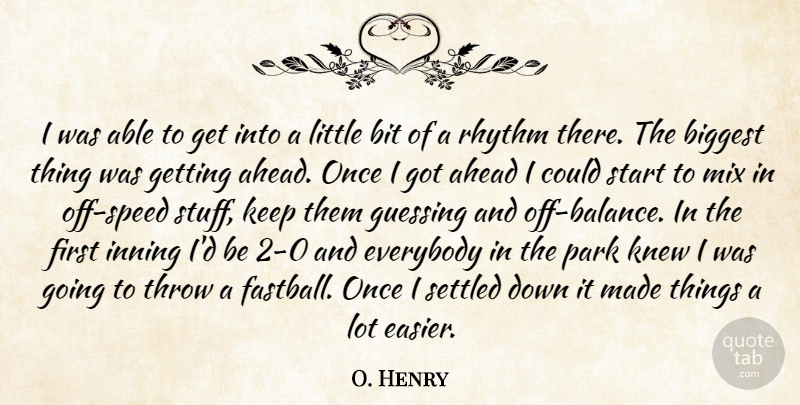 O. Henry Quote About Ahead, Biggest, Bit, Everybody, Guessing: I Was Able To Get...