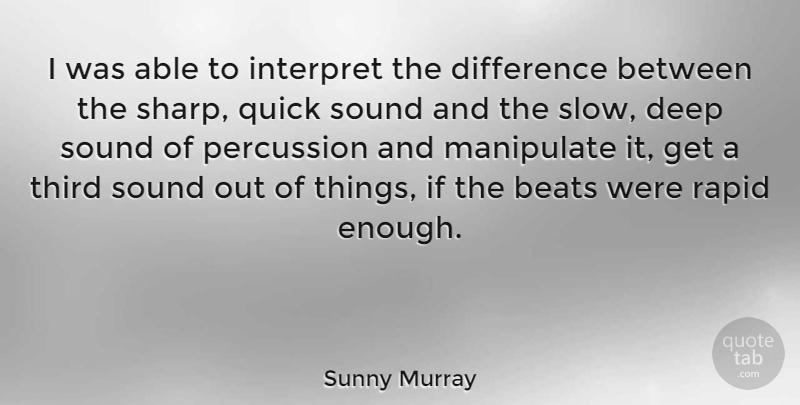 Sunny Murray Quote About Differences, Able, Manipulation: I Was Able To Interpret...