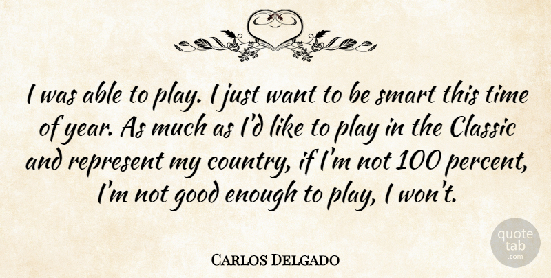 Carlos Delgado Quote About Classic, Good, Represent, Smart, Time: I Was Able To Play...