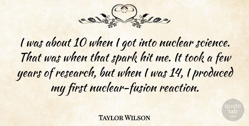 Taylor Wilson Quote About Years, Nuclear, Research: I Was About 10 When...