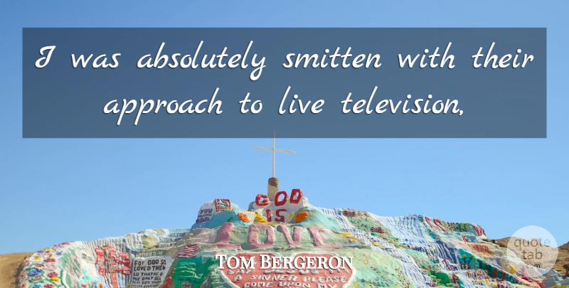 Tom Bergeron Quote About Absolutely, Approach, Smitten: I Was Absolutely Smitten With...