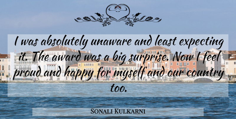 Sonali Kulkarni Quote About Absolutely, Award, Country, Expecting, Happy: I Was Absolutely Unaware And...