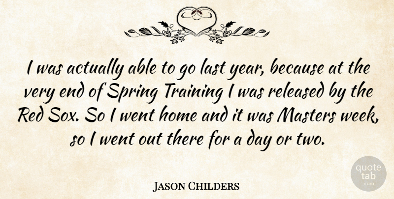 Jason Childers Quote About Home, Last, Masters, Red, Released: I Was Actually Able To...