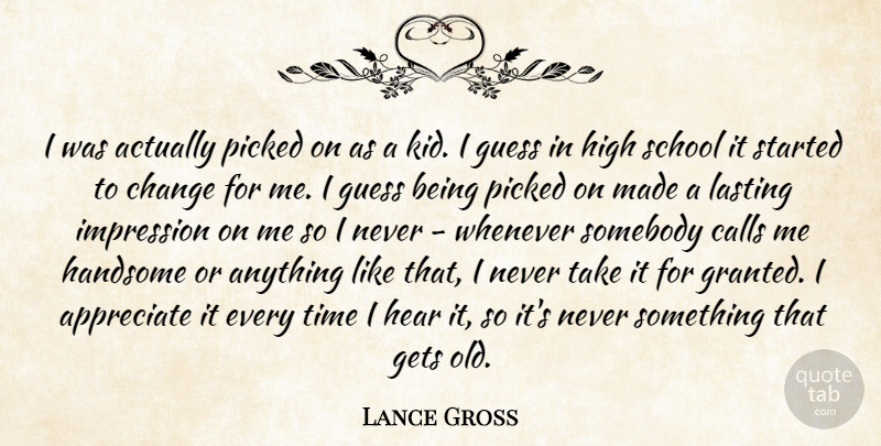 Lance Gross Quote About Appreciate, Calls, Change, Gets, Guess: I Was Actually Picked On...